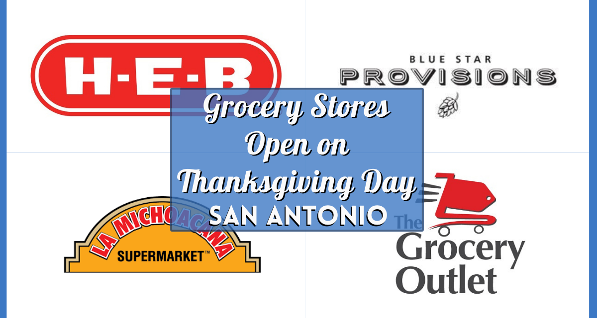 Grocery Stores Open on Thanksgiving in San Antonio – Find Out Where You Can Shop for Groceries